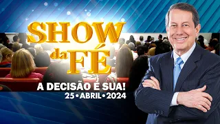 Show da Fé | A decisão é sua! (25/04/24)