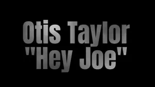 Otis Taylor: "Hey Joe" - Blue-Eyed Monster
