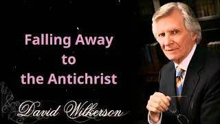 Falling Away to the Antichrist - David wilkerson
