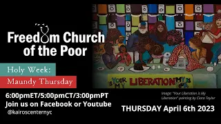 April 6, 2023 Freedom Church of the Poor- Maundy Thursday