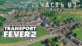 Transport Fever 2. Прохождение #3 ➤ Шотландия и острова