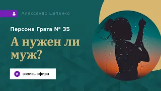 А нужен ли муж? Запись эфира "Персона Грата" № 35