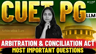 Most Important Questions of Arbitration and Conciliation Act | CUET PG LLM 2024 Preparation