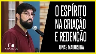 A PRESENÇA DO ESPÍRITO SANTO NA CRIAÇÃO E REDENÇÃO | JONAS MADUREIRA