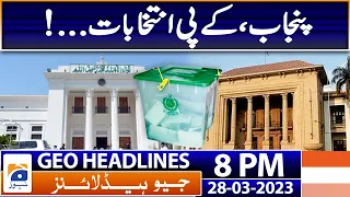 Geo News Headlines 8 PM | 𝐏𝐞𝐭𝐢𝐭𝐢𝐨𝐧 - 𝐏𝐮𝐧𝐣𝐚𝐛 & 𝐊𝐏 𝐄𝐥𝐞𝐜𝐭𝐢𝐨𝐧𝐬! | 28 March 2023