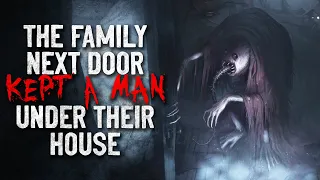 "The family next door kept a man under their house" Creepypasta