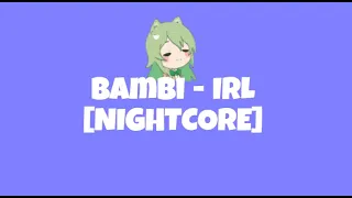 bambi - IRL [NIGHTCORE]