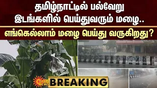 BREAKING: தமிழ்நாட்டில் பல்வேறு இடங்களில் பெய்துவரும் மழை..எங்கெல்லாம் மழை பெய்து வருகிறது?