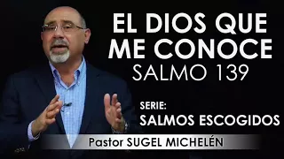 “EL DIOS QUE ME CONOCE”, Salmo 139 | pastor Sugel Michelén. Predicaciones, estudios bíblicos.