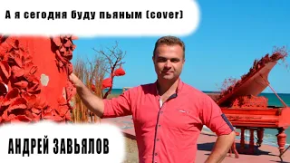 Андрей Завьялов - А я сегодня буду пьяным (cover)