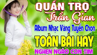 QUÁN TRỌ TRẦN GIAN ➤ LK Nhạc Vàng Xưa Hay Nhất Nghe Nghẹn Ngào Con Tim - Nhạc Trữ Tình Hay Nhất 2024