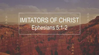 Imitate Christ Ephesians 5:1-2