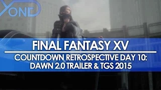 Day 10: Final Fantasy XV Countdown Retrospective - Dawn 2.0 Trailer and TGS 2015