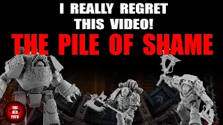 I Regret Making this Video! - The Pile of Shame - Warhammer 40k #PutSomePaintOnIt