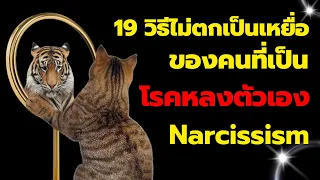 19 วิธีไม่ตกเป็นเหยื่อของคนเป็นโรคหลงตัวเอง Narcissism  EP:  222