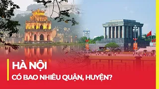 HÀ NỘI CÓ BAO NHIÊU QUẬN, HUYỆN? QUẬN, HUYỆN NÀO LỚN NHẤT?