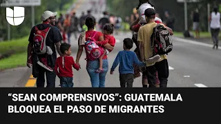 Autoridades en Guatemala están bloqueando el paso de migrantes que pretenden llegar hasta EEUU