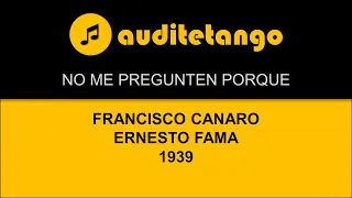 NO ME PREGUNTEN PORQUE - FRANCISCO CANARO - ERNESTO FAMA - 1939 - TANGO CANTATO