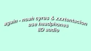 Again - Noah Cyrus & Xxxtentacion 8D AUDIO