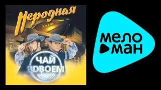 Чай вдвоём  - Неродная