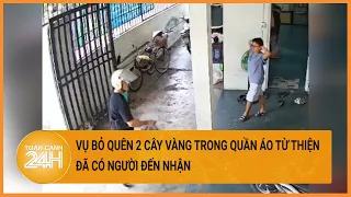 2 người tự nhận là chủ nhân của 2 cây vàng bỏ quên: Ai thật, ai giả?| Toàn cảnh 24h