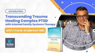 Introduction to Transcending Trauma Healing Complex PTSD with IFS Therapy with Frank Anderson, MD