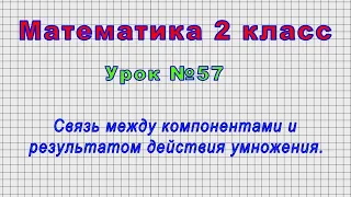 Математика 2 класс (Урок№57 - Связь между компонентами и результатом действия умножения.)
