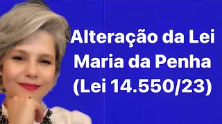 ALTERAÇÃO DA LEI MARIA DA PENHA - LEI 14.550 de 20/4/23