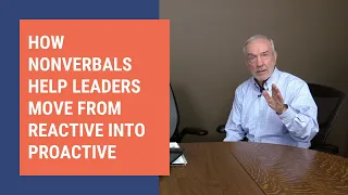 Proactive Leadership: How Nonverbals Help Leaders Move from Reactive into Proactive