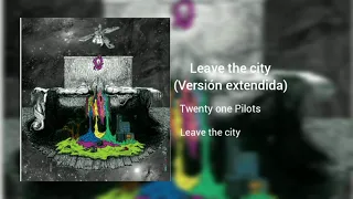 Leave the city (Versión extendida) - Twenty one Pilots