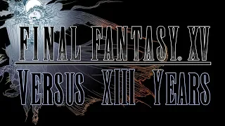 Versus XIII Years - A Farewell To Final Fantasy XV