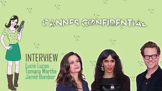 CANNES CONFIDENTIAL : interview Tamara Marthe, Jamie Bamber & Lucie Lucas