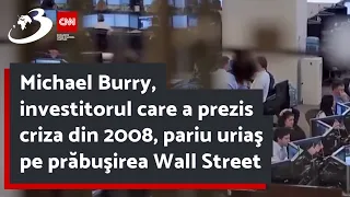 Michael Burry, investitorul care a prezis criza din 2008, pariu uriaş pe prăbuşirea Wall Street