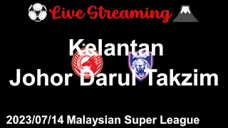 [LIVE] Kelantan vs Johor Darul Takzim Malaysian Super League - Round17 2023/07/14