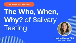 Webinar: The Who, When, Why? of Salivary Oral Microbiome Testing