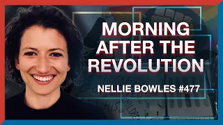 477 | Nellie Bowles: Waking Up the Morning After the 2020 Revolution - The Realignment Podcast