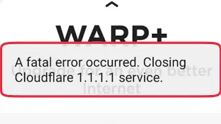 1.1.1.1 WARP A fatal error occurred. Closing Cloudflare 1.1.1.1 service Problem