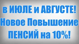 в ИЮЛЕ и АВГУСТЕ! Новое Повышение ПЕНСИЙ на 10%!