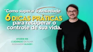 Como superar a ansiedade: 6 dicas práticas para recuperar o controle de sua vida | Episódio  #96