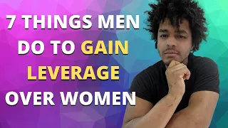 7 THINGS GUYS DO TO GAIN LEVERAGE (AND HOW TO COUNTER IT)