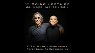 I'M GOING UPSTAIRS (John Lee Hooker) - Nanda Moura & Otávio Rocha - Reverência às Referências