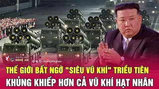 Điểm nóng quốc tế: Thế giới bất ngờ "siêu vũ khí" Triều Tiên khủng khiếp hơn cả vũ khí hạt nhân