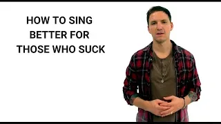How To Sing Better For Those Who Suck