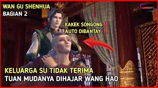 KELUARGA SU HUANG MEMBALAS DENDAM PADA WANG HAO - Alur Cerita Donghua Wan Gu Shenhua Part 2