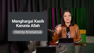 Menghargai Kasih Karunia Allah - Henny Kristianus