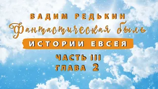 3 ч | 2 гл | Вадим Редькин "Фантастическая быль • Истории Евсея" | ЧАСТЬ III • ГЛАВА 2 | Аудиокнига