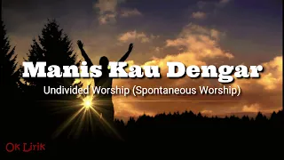 Lirik - Manis Kau Dengar | Undivided Worship (Spontaneous Worship)