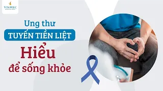 Ung thư tuyến tiền liệt – Hiểu để sống khỏe