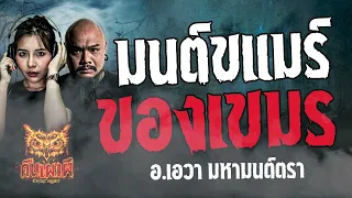 มนต์ขแมร์ ของเขมร   l อ เอวา มหามนต์ตรา  l คืนเผาผี Ghost Night  11  มี.ค. 67 l #ฟังเรื่องผี #ผี