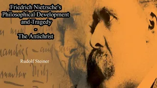 Friedrich Nietzsche's Philosophical Development and Tragedy  - The Antichrist By Rudolf Steiner